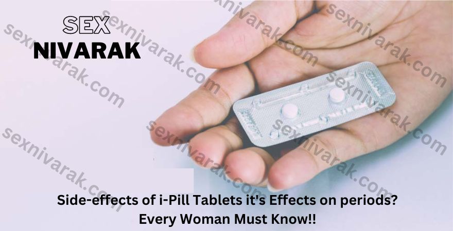 Side-effects of i-Pill Tablets ﻿it's Effects on periods?- Every Woman Must Know!!