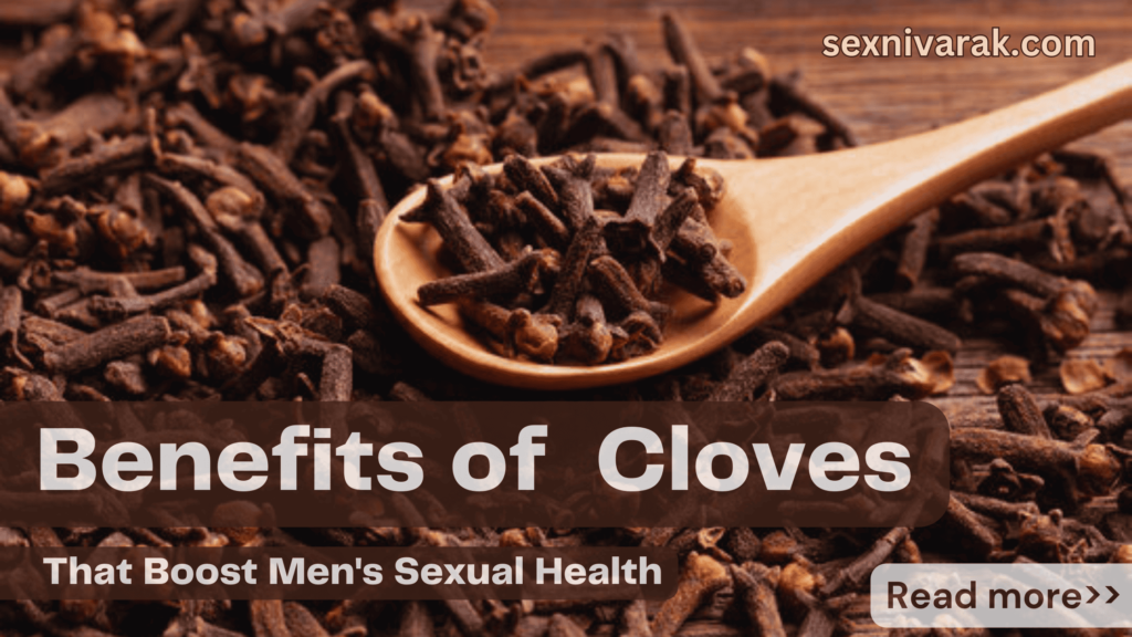 10 Benefits of Cloves Sexually for Men You must know